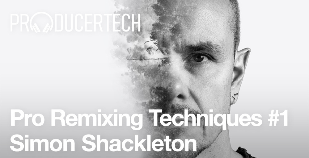 Pro Remixing Techniques #1 - Simon Shackleton