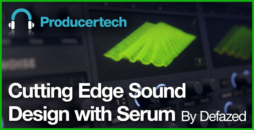 Cutting Edge Sound Design with Serum by Defazed
